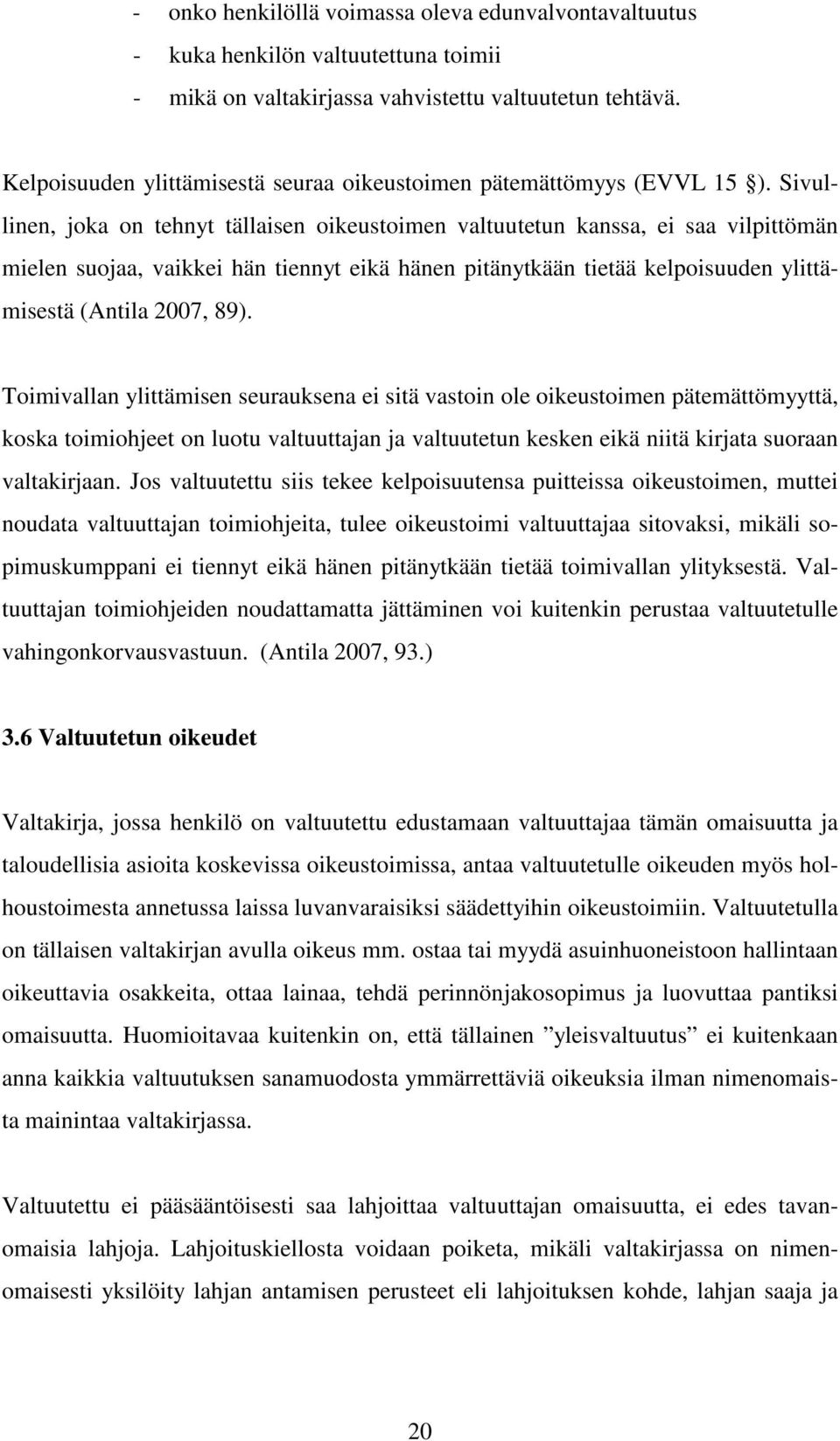 Sivullinen, joka on tehnyt tällaisen oikeustoimen valtuutetun kanssa, ei saa vilpittömän mielen suojaa, vaikkei hän tiennyt eikä hänen pitänytkään tietää kelpoisuuden ylittämisestä (Antila 2007, 89).