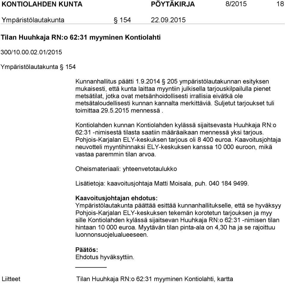 2014 205 ympäristölautakunnan esityksen mukaisesti, että kunta laittaa myyntiin julkisella tarjouskilpailulla pienet metsätilat, jotka ovat metsänhoidollisesti irrallisia eivätkä ole