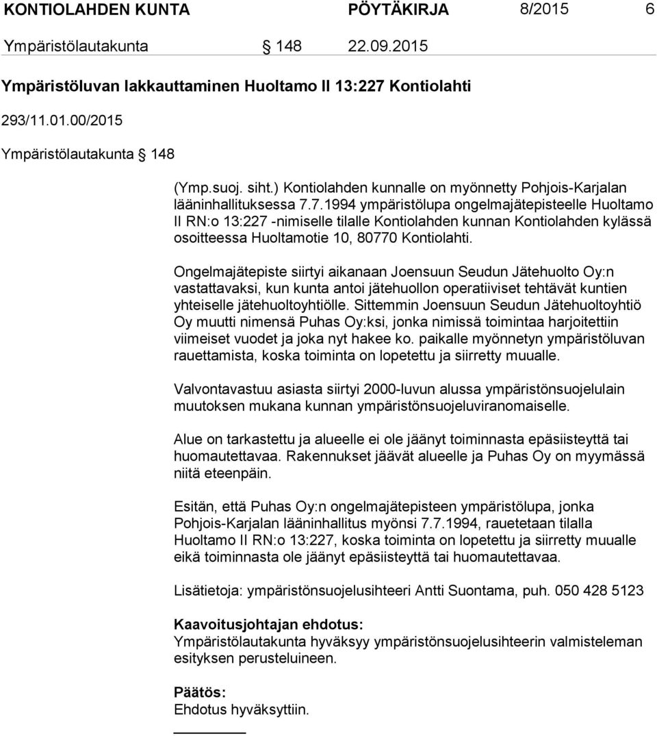 7.1994 ympäristölupa ongelmajätepisteelle Huoltamo II RN:o 13:227 nimiselle tilalle Kontiolahden kunnan Kontiolahden kylässä osoitteessa Huoltamotie 10, 80770 Kontiolahti.