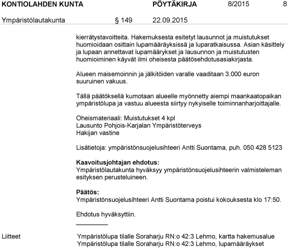 Asian käsittely ja lupaan annettavat lupamäärykset ja lausunnon ja muistutusten huomioiminen käyvät ilmi oheisesta päätösehdotusasiakirjasta. Alueen maisemoinnin ja jälkitöiden varalle vaaditaan 3.