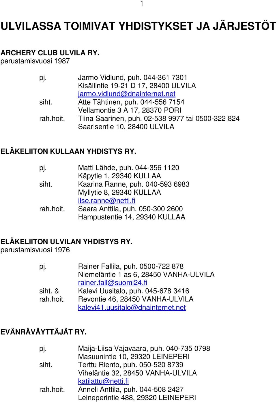 Matti Lähde, puh. 044-356 1120 Käpytie 1, 29340 KULLAA siht. Kaarina Ranne, puh. 040-593 6983 Myllytie 8, 29340 KULLAA ilse.ranne@netti.fi rah.hoit. Saara Anttila, puh.