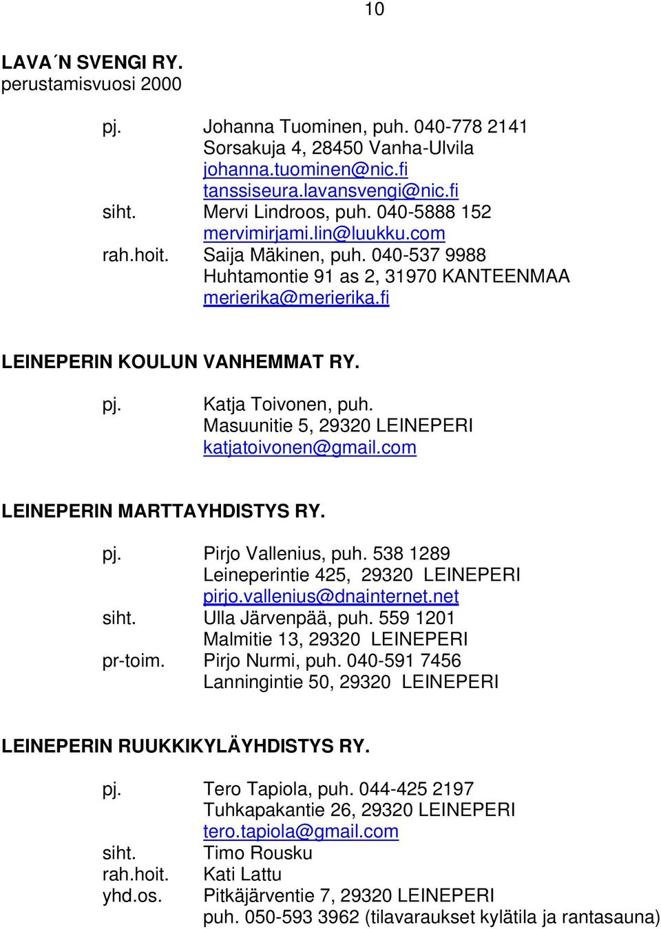 Katja Toivonen, puh. Masuunitie 5, 29320 LEINEPERI katjatoivonen@gmail.com LEINEPERIN MARTTAYHDISTYS RY. pj. Pirjo Vallenius, puh. 538 1289 Leineperintie 425, 29320 LEINEPERI pirjo.