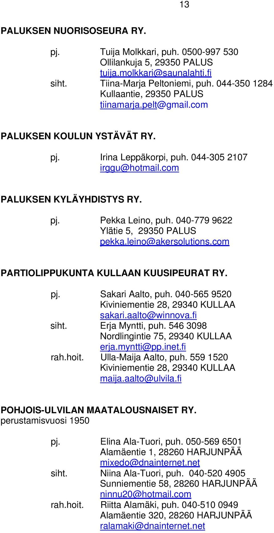 040-779 9622 Ylätie 5, 29350 PALUS pekka.leino@akersolutions.com PARTIOLIPPUKUNTA KULLAAN KUUSIPEURAT RY. pj. Sakari Aalto, puh. 040-565 9520 Kiviniementie 28, 29340 KULLAA sakari.aalto@winnova.