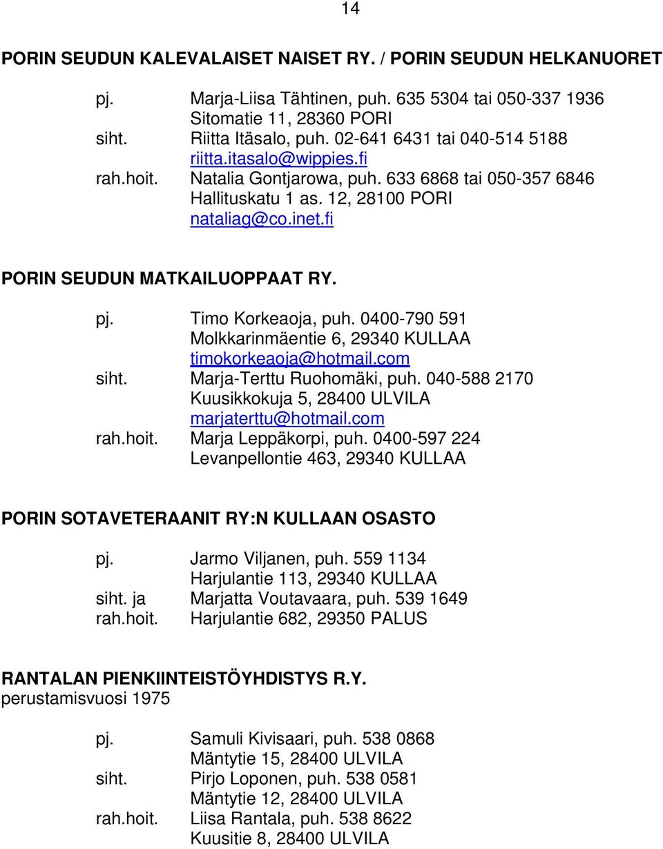 fi PORIN SEUDUN MATKAILUOPPAAT RY. pj. Timo Korkeaoja, puh. 0400-790 591 Molkkarinmäentie 6, 29340 KULLAA timokorkeaoja@hotmail.com siht. Marja-Terttu Ruohomäki, puh.