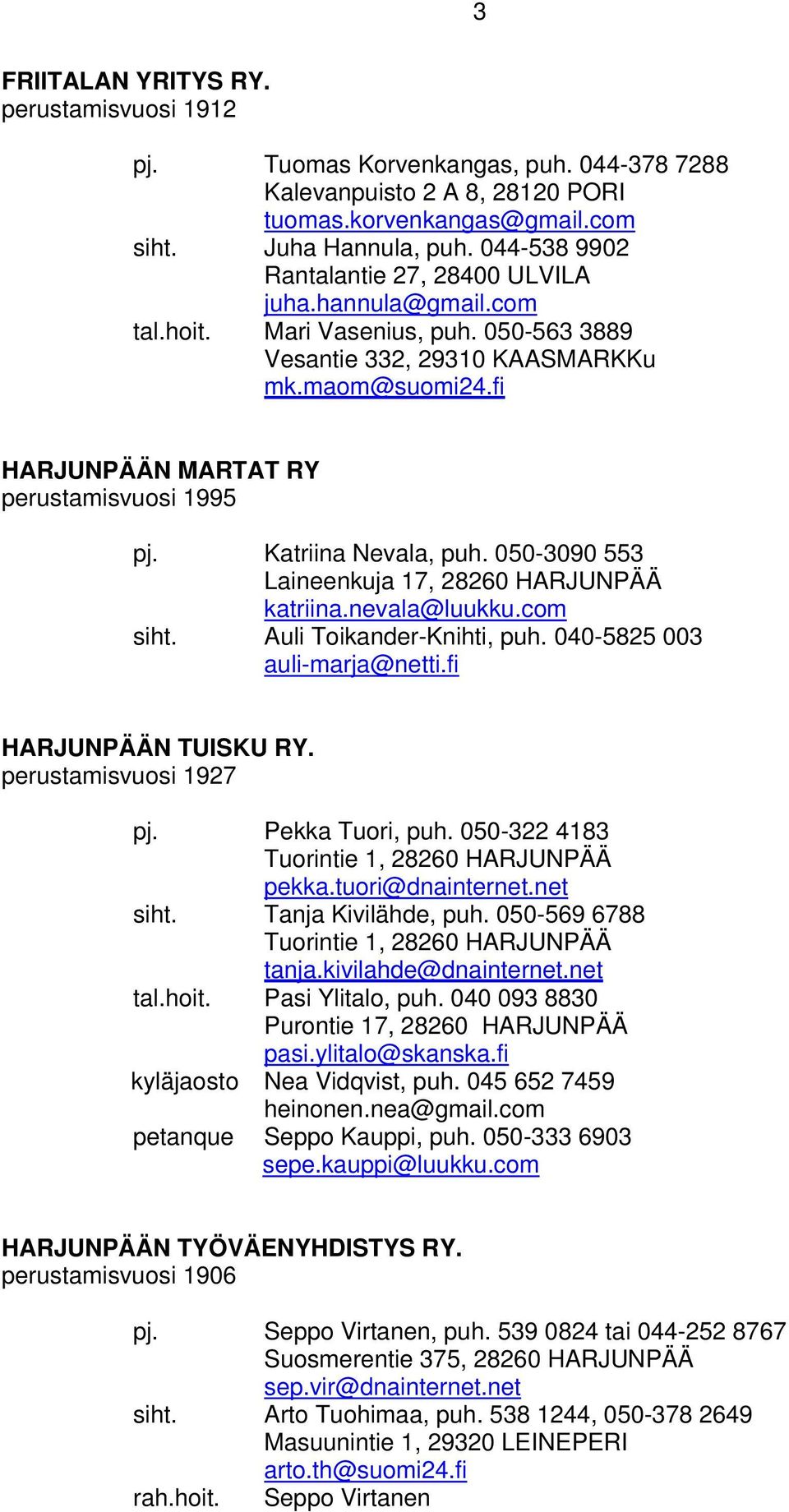 fi HARJUNPÄÄN MARTAT RY perustamisvuosi 1995 pj. Katriina Nevala, puh. 050-3090 553 Laineenkuja 17, 28260 HARJUNPÄÄ katriina.nevala@luukku.com siht. Auli Toikander-Knihti, puh.