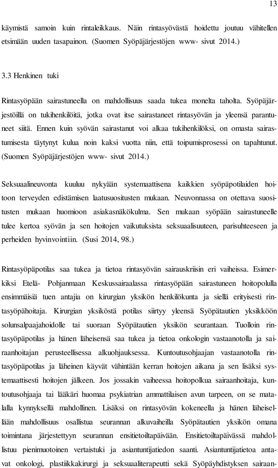 Ennen kuin syövän sairastanut voi alkaa tukihenkilöksi, on omasta sairastumisesta täytynyt kulua noin kaksi vuotta niin, että toipumisprosessi on tapahtunut. (Suomen Syöpäjärjestöjen www- sivut 2014.