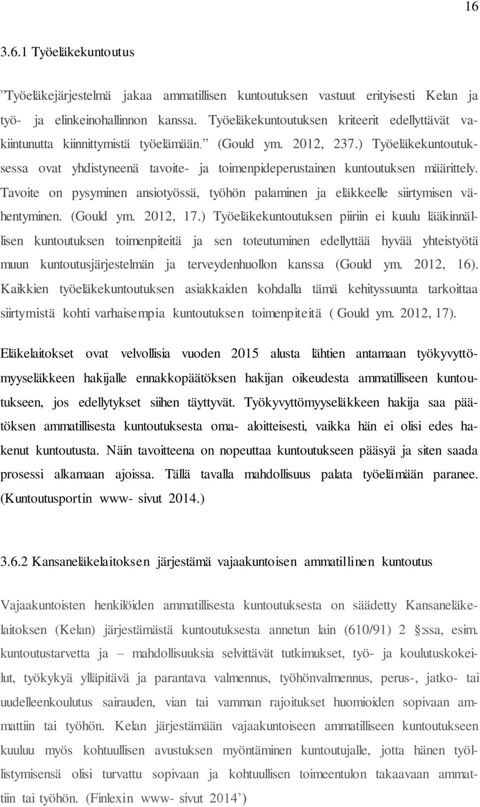 ) Työeläkekuntoutuksessa ovat yhdistyneenä tavoite- ja toimenpideperustainen kuntoutuksen määrittely. Tavoite on pysyminen ansiotyössä, työhön palaminen ja eläkkeelle siirtymisen vähentyminen.