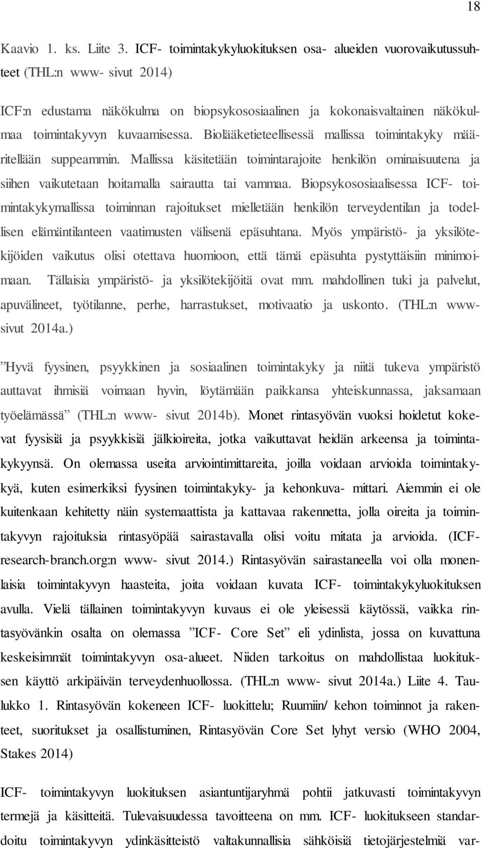 Biolääketieteellisessä mallissa toimintakyky määritellään suppeammin. Mallissa käsitetään toimintarajoite henkilön ominaisuutena ja siihen vaikutetaan hoitamalla sairautta tai vammaa.