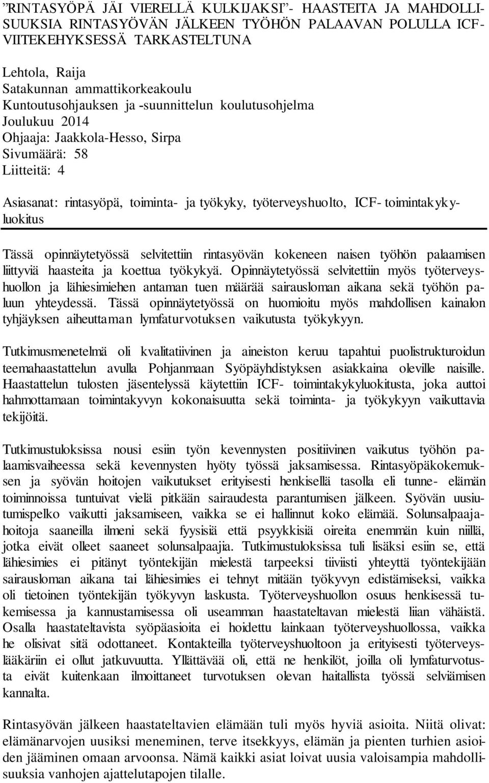 toimintakykyluokitus Tässä opinnäytetyössä selvitettiin rintasyövän kokeneen naisen työhön palaamisen liittyviä haasteita ja koettua työkykyä.