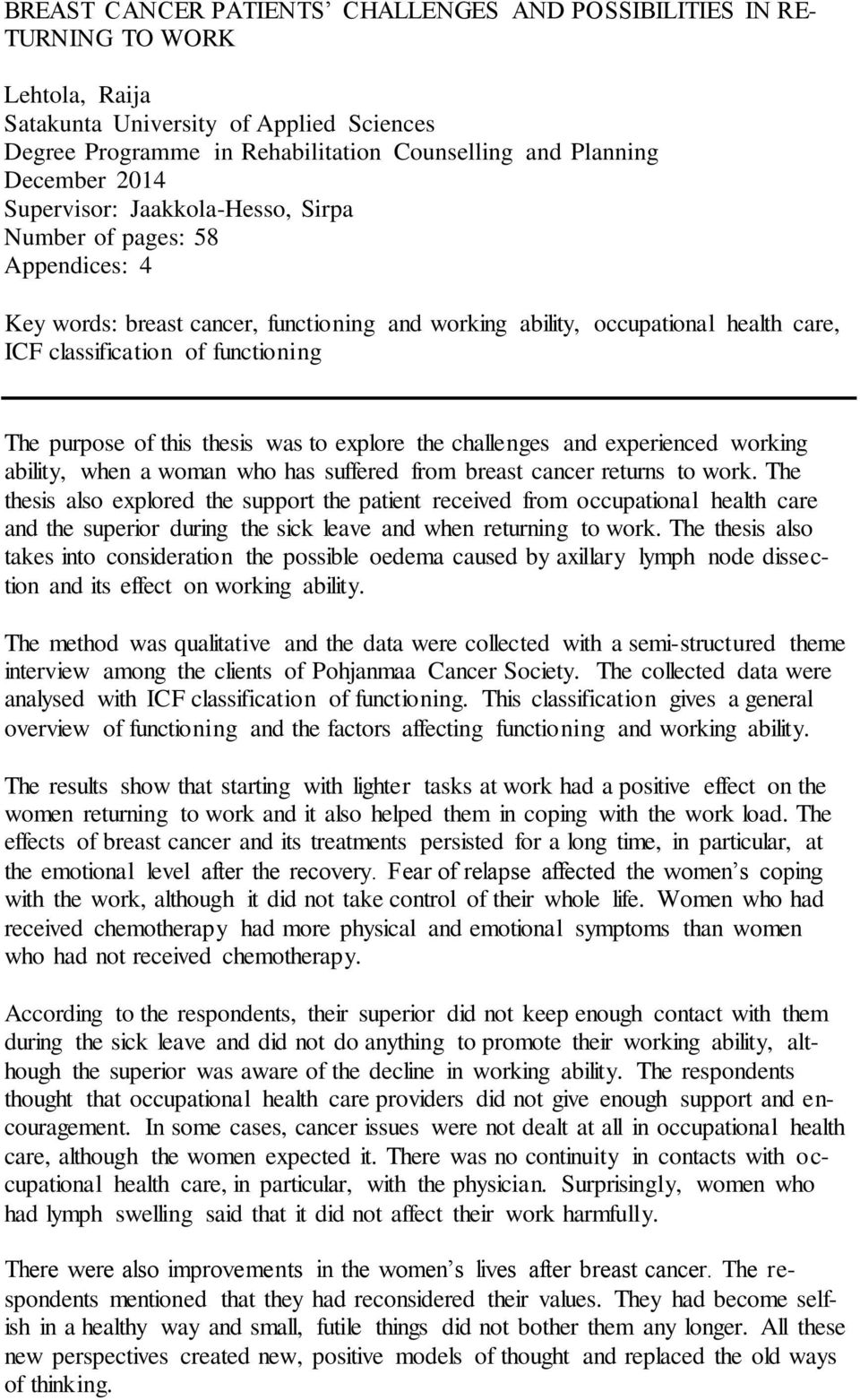 purpose of this thesis was to explore the challenges and experienced working ability, when a woman who has suffered from breast cancer returns to work.