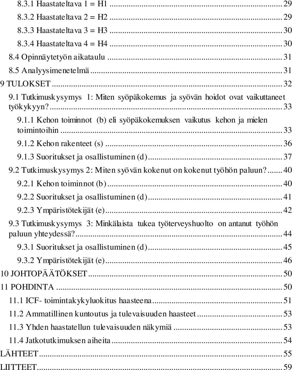 .. 33 9.1.2 Kehon rakenteet (s)... 36 9.1.3 Suoritukset ja osallistuminen (d)... 37 9.2 Tutkimuskysymys 2: Miten syövän kokenut on kokenut työhön paluun?... 40 9.2.1 Kehon toiminnot (b)... 40 9.2.2 Suoritukset ja osallistuminen (d).