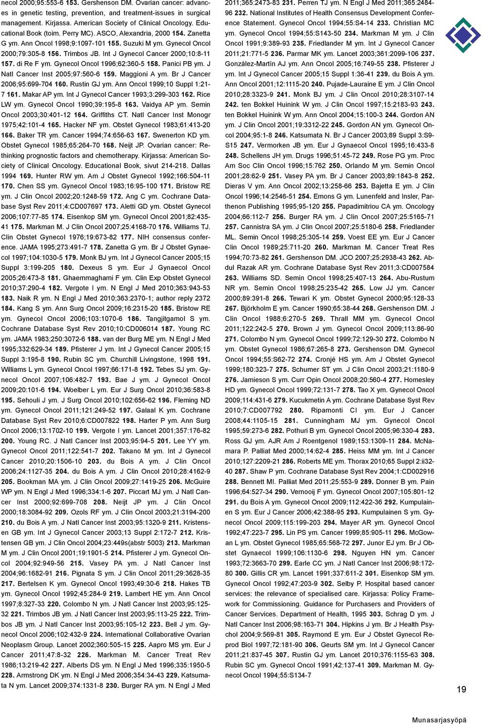 Int J Gynecol Cancer 2000;10:8-11 157. di Re F ym. Gynecol Oncol 1996;62:360-5 158. Panici PB ym. J Natl Cancer Inst 2005;97:560-6 159. Maggioni A ym. Br J Cancer 2006;95:699-704 160. Rustin GJ ym.