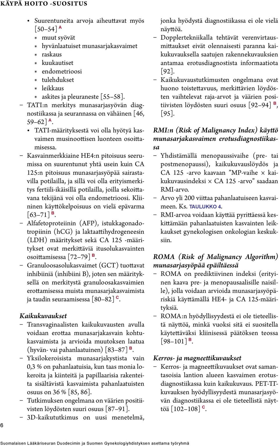 Kasvainmerkkiaine HE4:n pitoisuus seerumissa on suurentunut yhtä usein kuin CA 125:n pitoisuus munasarjasyöpää sairastavilla potilailla, ja sillä voi olla erityismerkitys fertiili-ikäisillä