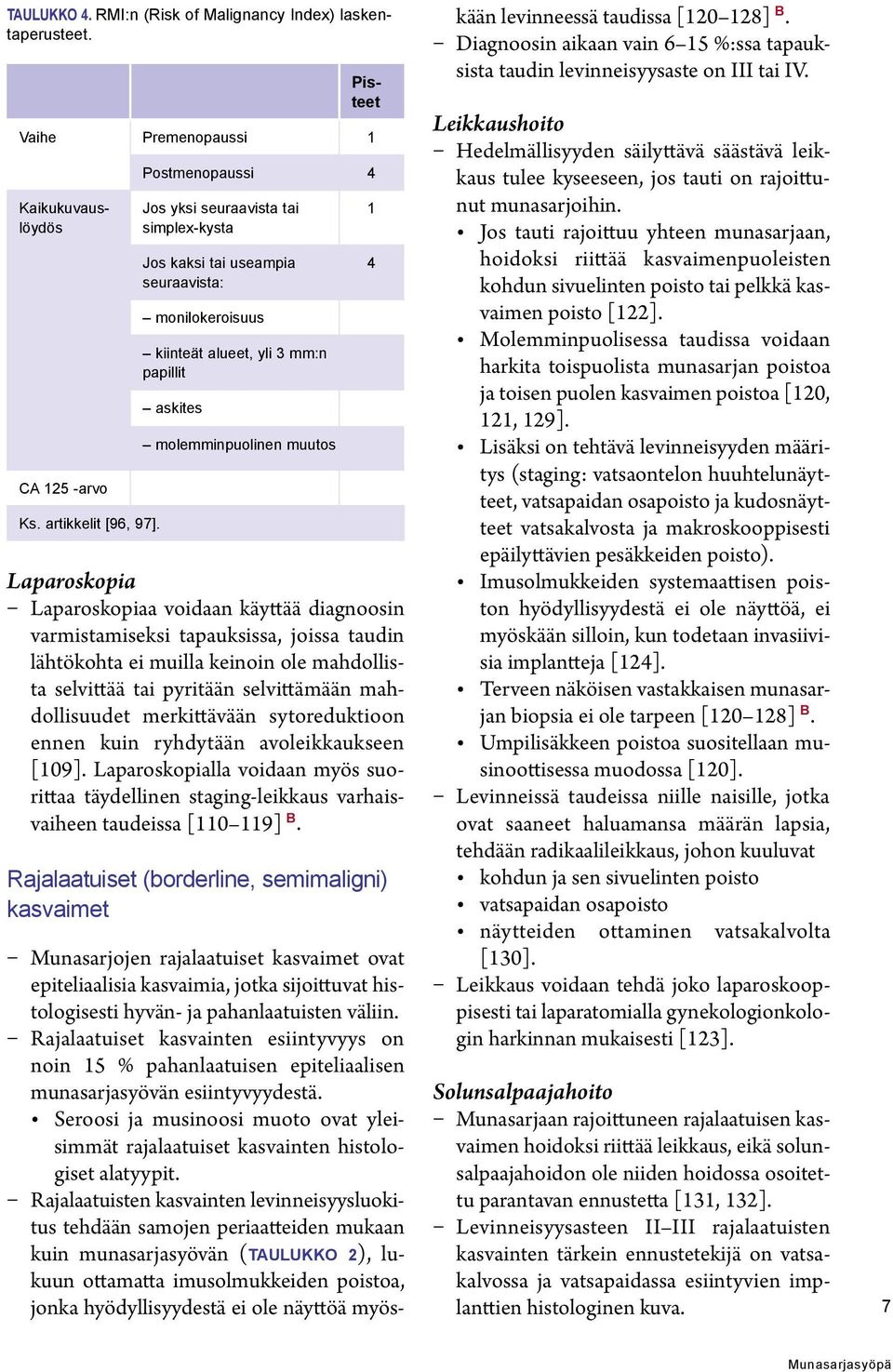 Laparoskopiaa voidaan käyttää diagnoosin varmistamiseksi tapauksissa, joissa taudin lähtökohta ei muilla keinoin ole mahdollista selvittää tai pyritään selvittämään mahdollisuudet merkittävään