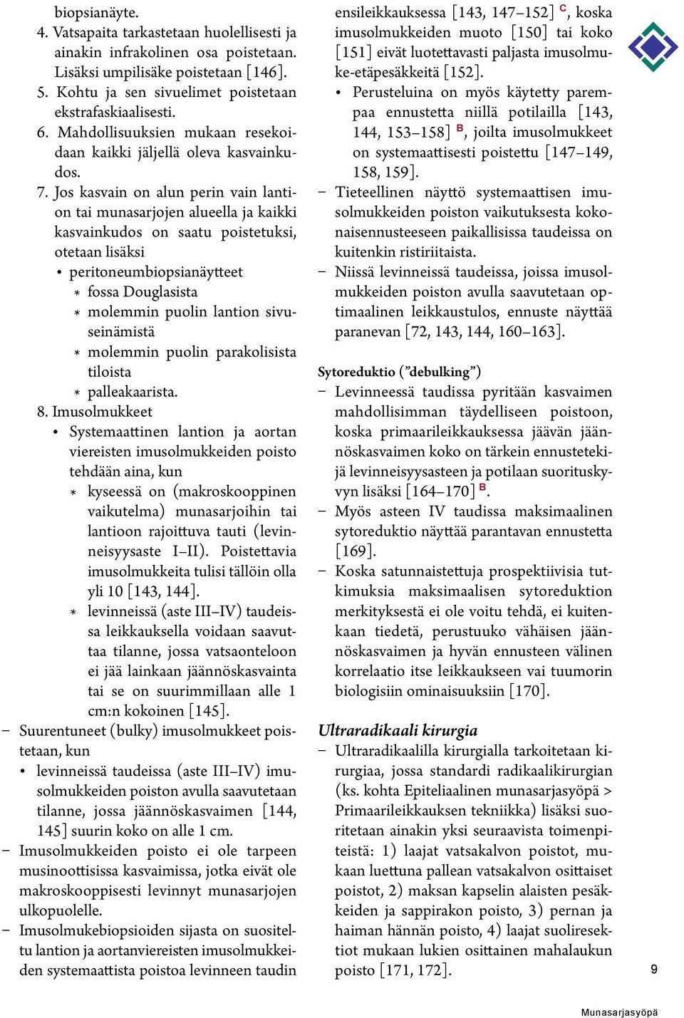 Jos kasvain on alun perin vain lantion tai munasarjojen alueella ja kaikki kasvainkudos on saatu poistetuksi, otetaan lisäksi peritoneumbiopsianäytteet * fossa Douglasista * molemmin puolin lantion