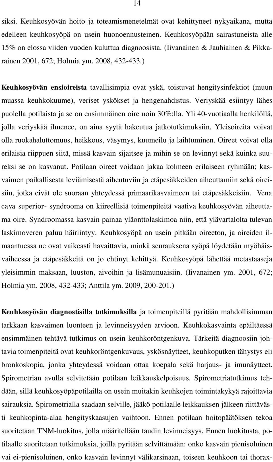 ) Keuhkosyövän ensioireista tavallisimpia ovat yskä, toistuvat hengitysinfektiot (muun muassa keuhkokuume), veriset yskökset ja hengenahdistus.