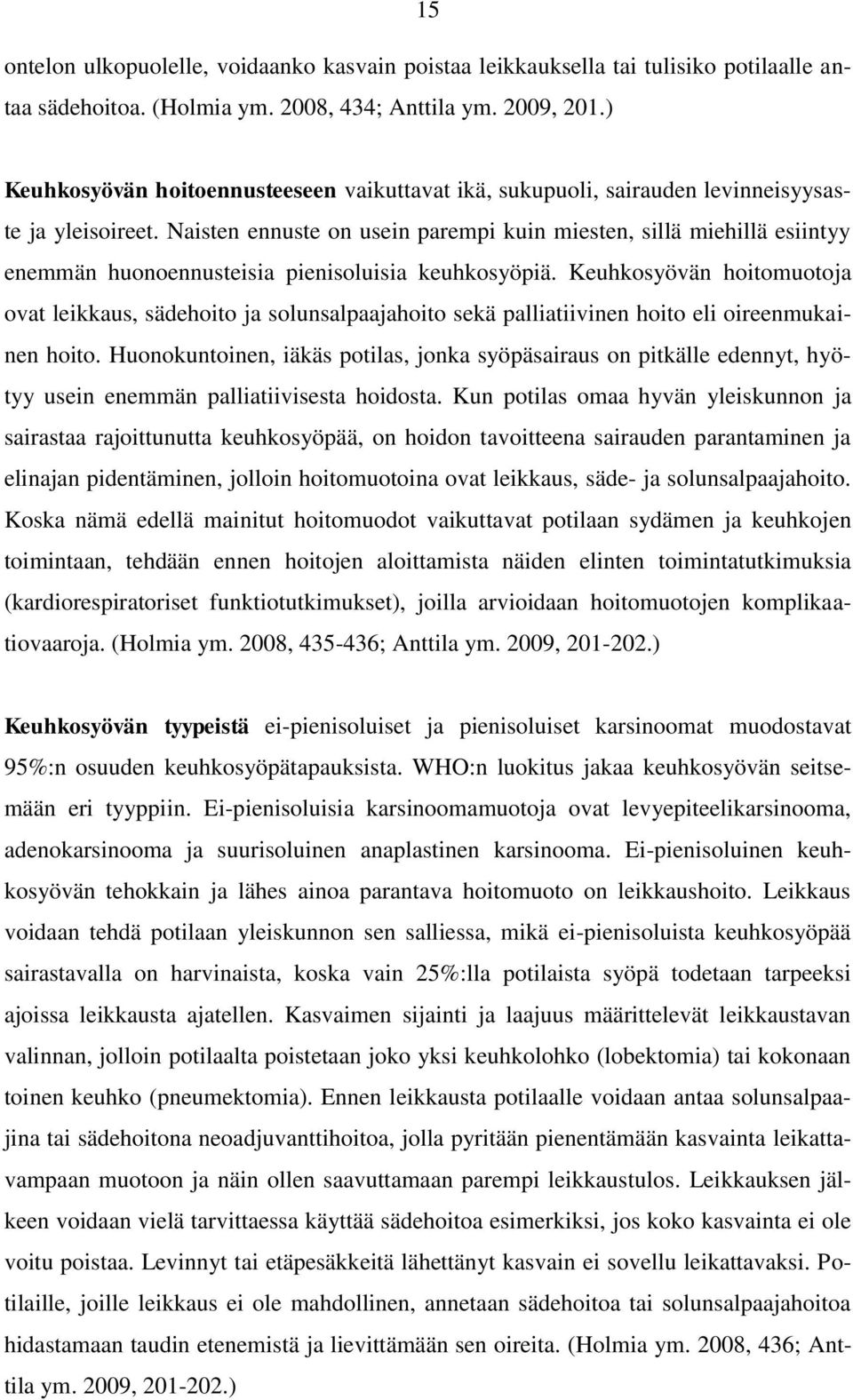 Naisten ennuste on usein parempi kuin miesten, sillä miehillä esiintyy enemmän huonoennusteisia pienisoluisia keuhkosyöpiä.