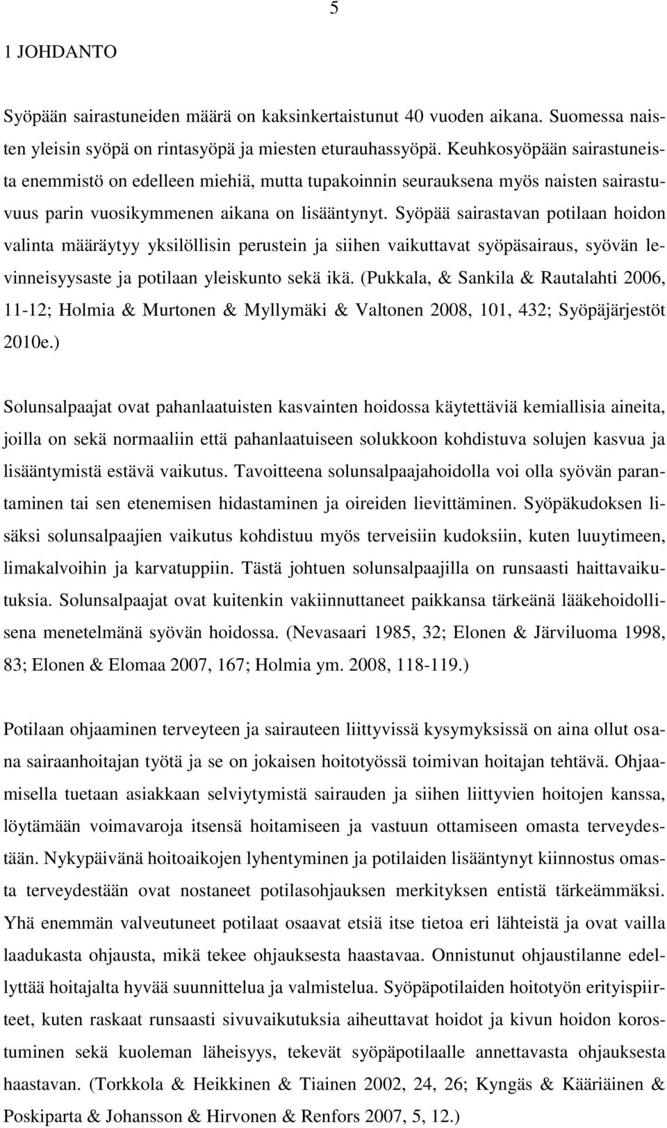 Syöpää sairastavan potilaan hoidon valinta määräytyy yksilöllisin perustein ja siihen vaikuttavat syöpäsairaus, syövän levinneisyysaste ja potilaan yleiskunto sekä ikä.