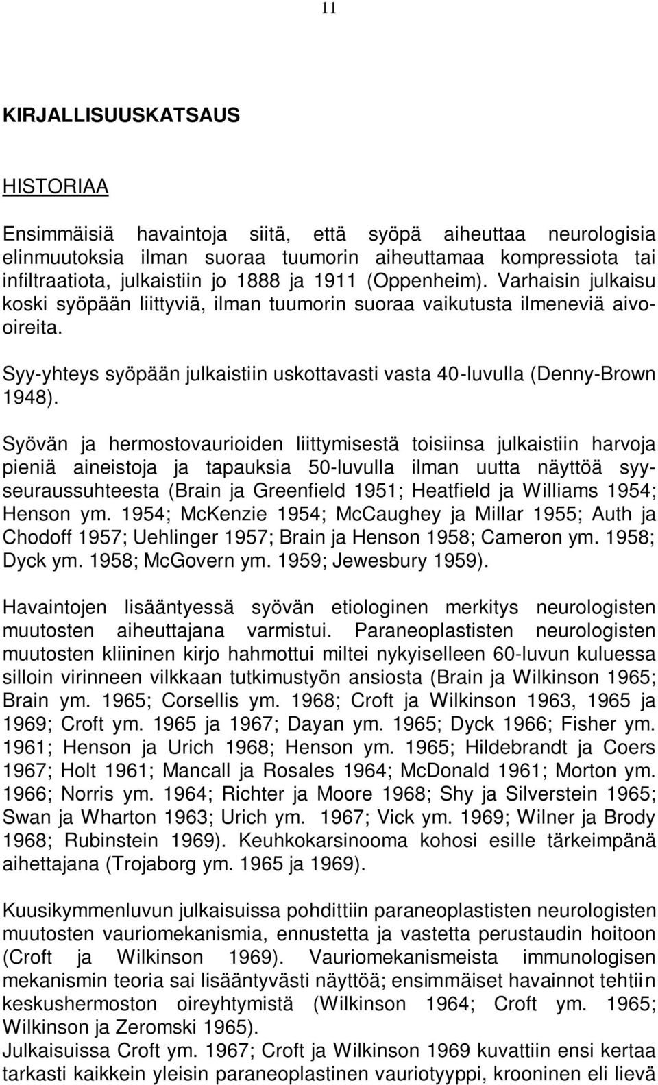 Syövän ja hermostovaurioiden liittymisestä toisiinsa julkaistiin harvoja pieniä aineistoja ja tapauksia 5-luvulla ilman uutta näyttöä syyseuraussuhteesta (Brain ja Greenfield 1951; Heatfield ja