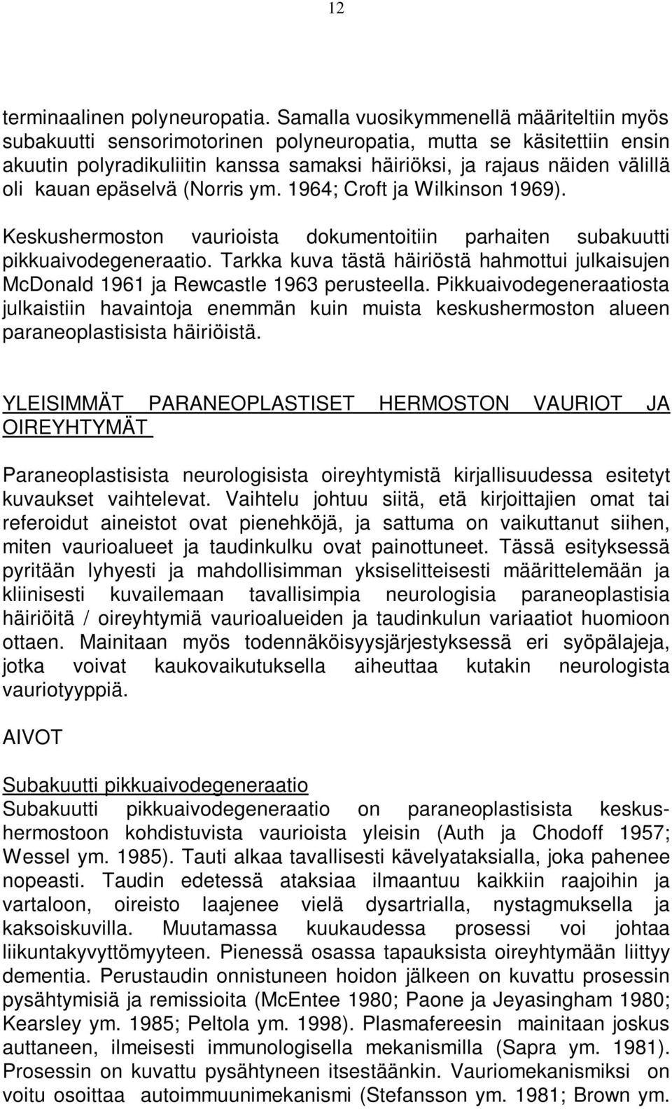 epäselvä (Norris ym. 1964; Croft ja Wilkinson 1969). Keskushermoston vaurioista dokumentoitiin parhaiten subakuutti pikkuaivodegeneraatio.