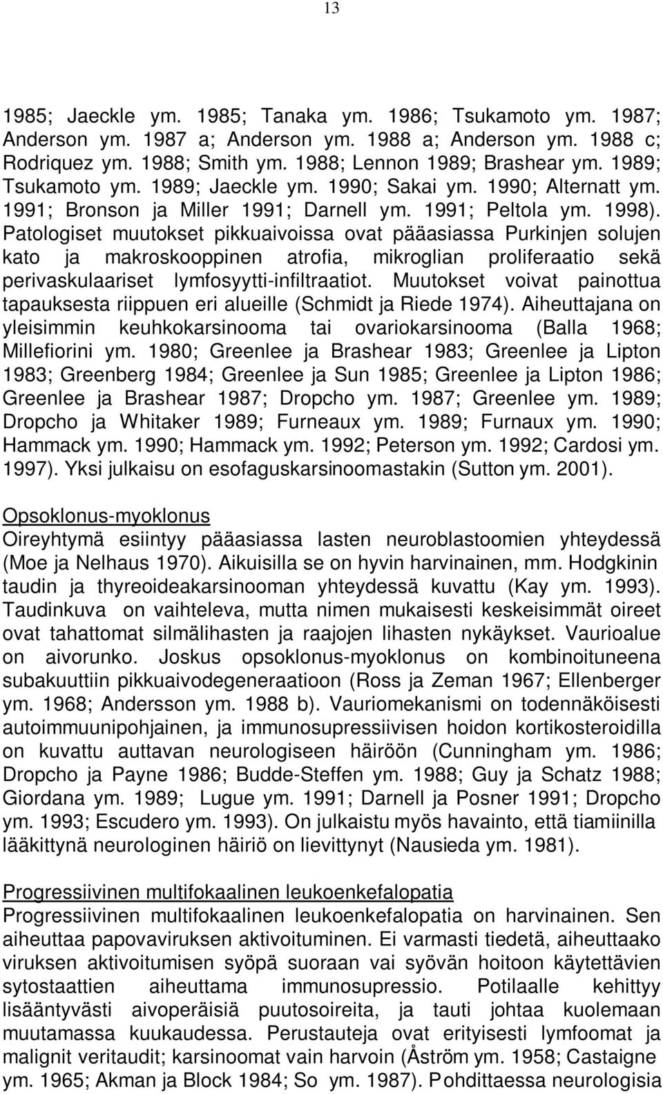 Patologiset muutokset pikkuaivoissa ovat pääasiassa Purkinjen solujen kato ja makroskooppinen atrofia, mikroglian proliferaatio sekä perivaskulaariset lymfosyytti-infiltraatiot.