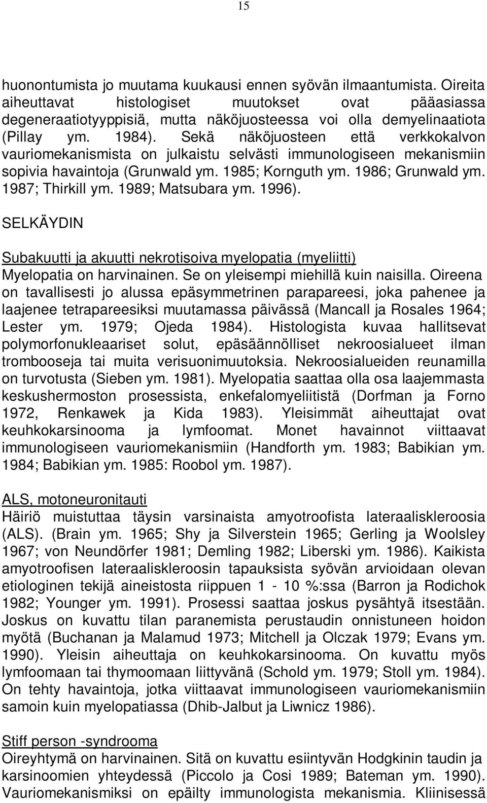 Sekä näköjuosteen että verkkokalvon vauriomekanismista on julkaistu selvästi immunologiseen mekanismiin sopivia havaintoja (Grunwald ym. 1985; Kornguth ym. 1986; Grunwald ym. 1987; Thirkill ym.