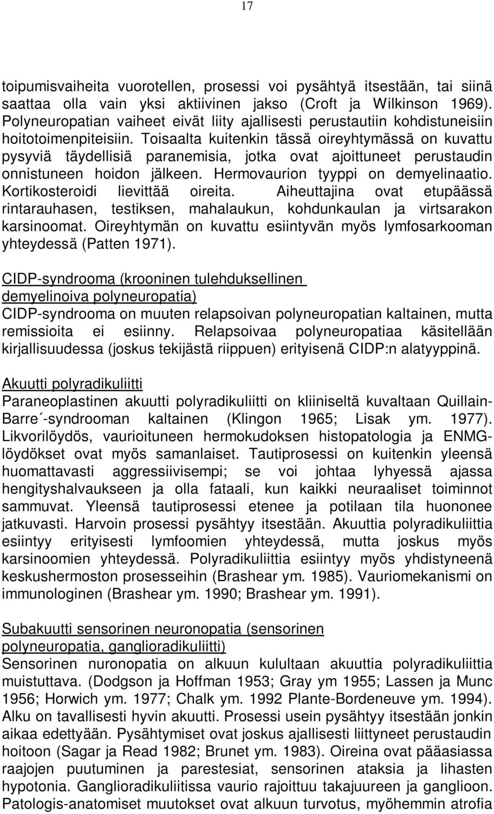 Toisaalta kuitenkin tässä oireyhtymässä on kuvattu pysyviä täydellisiä paranemisia, jotka ovat ajoittuneet perustaudin onnistuneen hoidon jälkeen. Hermovaurion tyyppi on demyelinaatio.