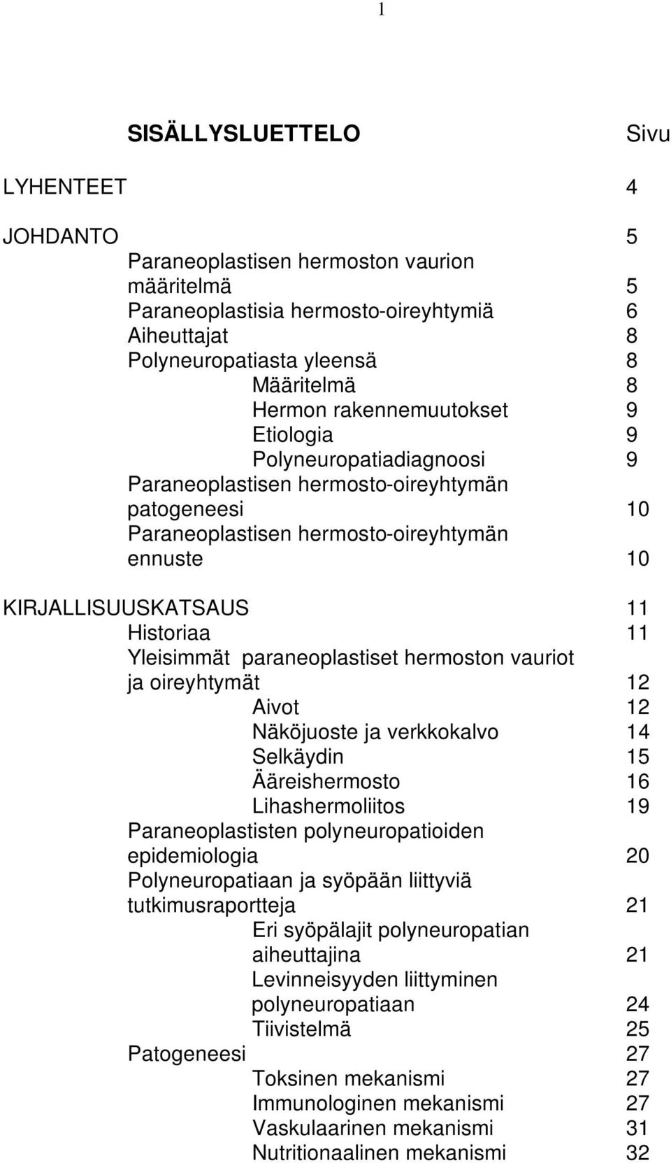 Yleisimmät paraneoplastiset hermoston vauriot ja oireyhtymät 12 Aivot 12 Näköjuoste ja verkkokalvo 14 Selkäydin 15 Ääreishermosto 16 Lihashermoliitos 19 Paraneoplastisten polyneuropatioiden