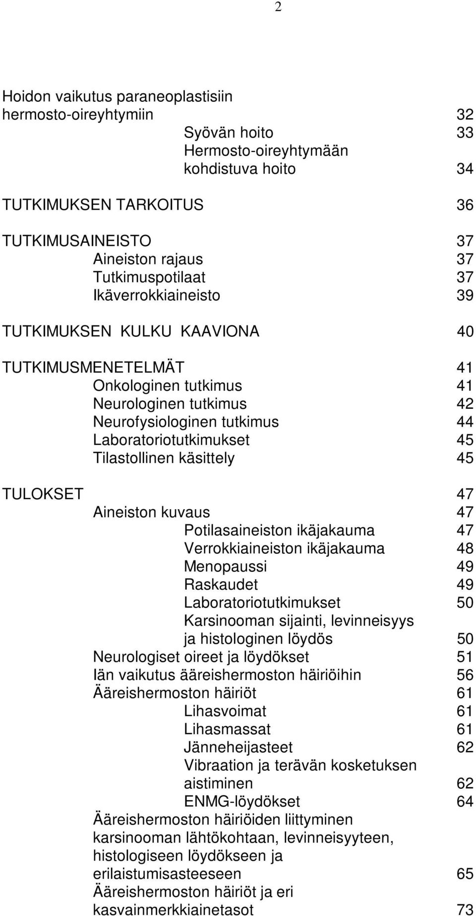 Tilastollinen käsittely 45 TULOKSET 47 Aineiston kuvaus 47 Potilasaineiston ikäjakauma 47 Verrokkiaineiston ikäjakauma 48 Menopaussi 49 Raskaudet 49 Laboratoriotutkimukset 5 Karsinooman sijainti,