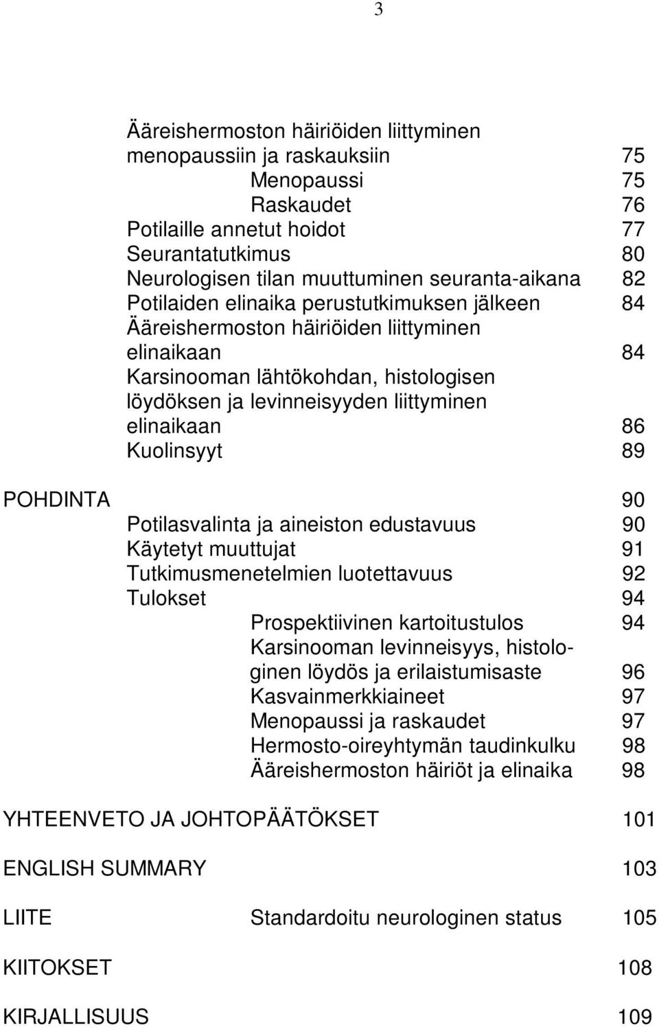 Kuolinsyyt 89 POHDINTA 9 Potilasvalinta ja aineiston edustavuus 9 Käytetyt muuttujat 91 Tutkimusmenetelmien luotettavuus 92 Tulokset 94 Prospektiivinen kartoitustulos 94 Karsinooman levinneisyys,