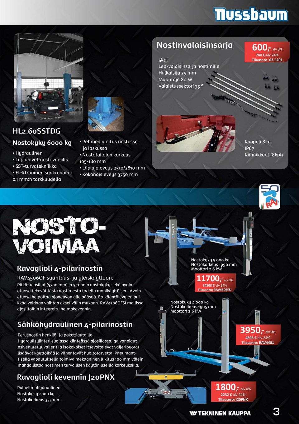 1 mm:n tarkkuudella Pehmeä aloitus nostossa ja laskussa Nostotallojen korkeus 105-180 mm Läpiajoleveys 2510/2810 mm Kokonaisleveys 3750 mm Kaapeli 8 m IP67 Kiinnikkeet (8kpl) Ravaglioli