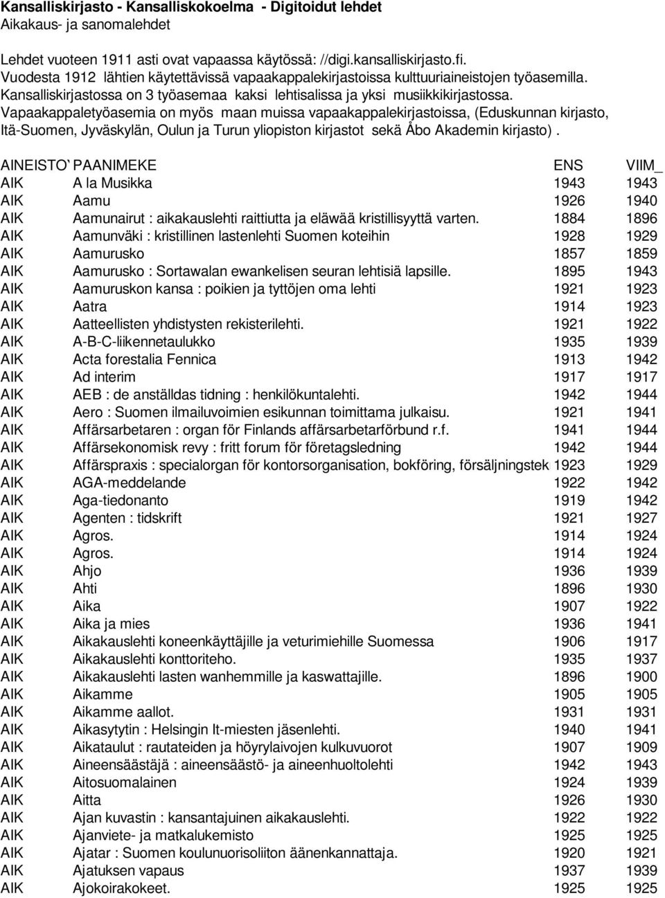 Vapaakappaletyöasemia on myös maan muissa vapaakappalekirjastoissa, (Eduskunnan kirjasto, Itä-Suomen, Jyväskylän, Oulun ja Turun yliopiston kirjastot sekä Åbo Akademin kirjasto).