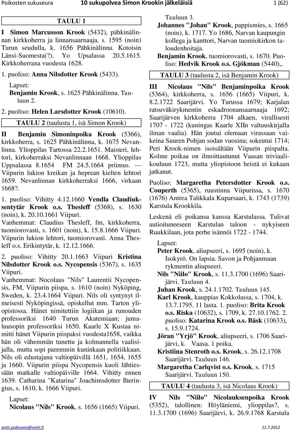 TAULU 2 (taulusta 1, isä Simon Krook) II Benjamin Simoninpoika Krook (5366), kirkkoherra, s. 1625 Pähkinälinna, k. 1675 Nevanlinna. Ylioppilas Tartossa 22.2.1651.