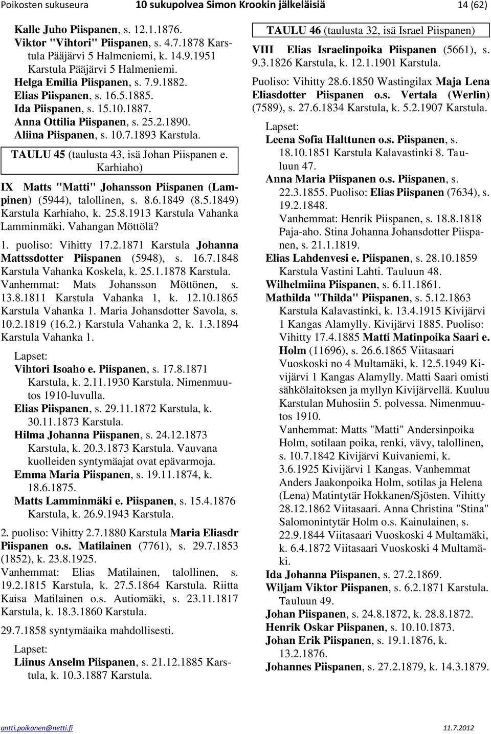 TAULU 45 (taulusta 43, isä Johan Piispanen e. Karhiaho) IX Matts "Matti" Johansson Piispanen (Lampinen) (5944), talollinen, s. 8.6.1849 (8.5.1849) Karstula Karhiaho, k. 25.8.1913 Karstula Vahanka Lamminmäki.