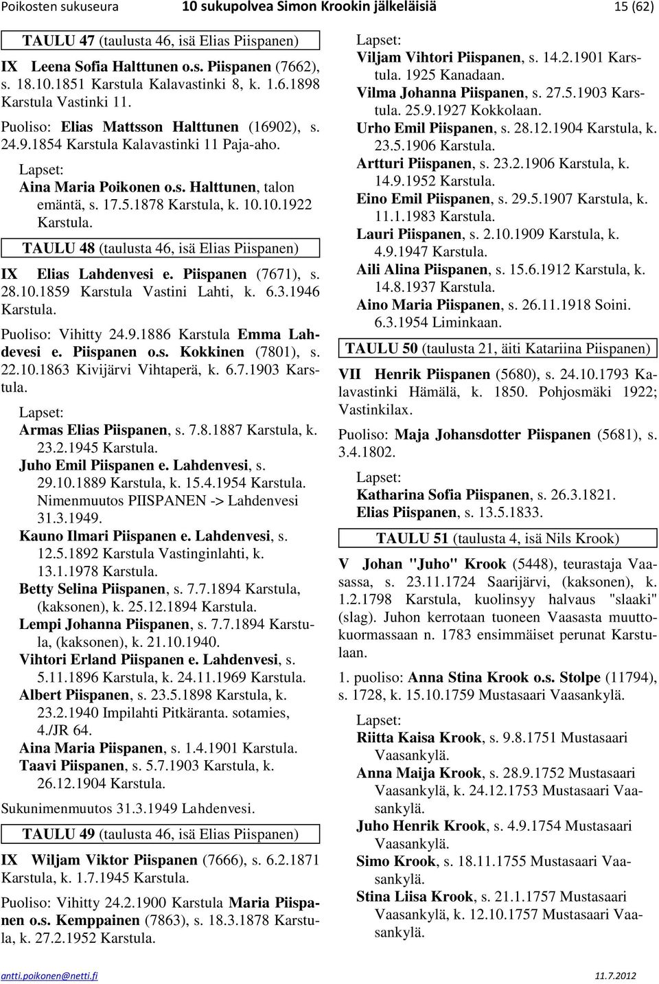 10.10.1922 Karstula. TAULU 48 (taulusta 46, isä Elias Piispanen) IX Elias Lahdenvesi e. Piispanen (7671), s. 28.10.1859 Karstula Vastini Lahti, k. 6.3.1946 Karstula. Puoliso: Vihitty 24.9.1886 Karstula Emma Lahdevesi e.