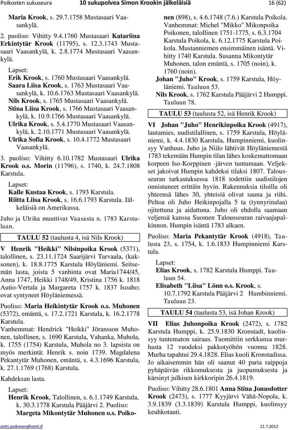 1765 Mustasaari Vaasankylä. Stina Liisa Krook, s. 1766 Mustasaari Vaasankylä, k. 10.9.1766 Mustasaari Vaasankylä. Ulrika Krook, s. 5.4.1770 Mustasaari Vaasankylä, k. 2.10.1771 Mustasaari Vaasankylä.