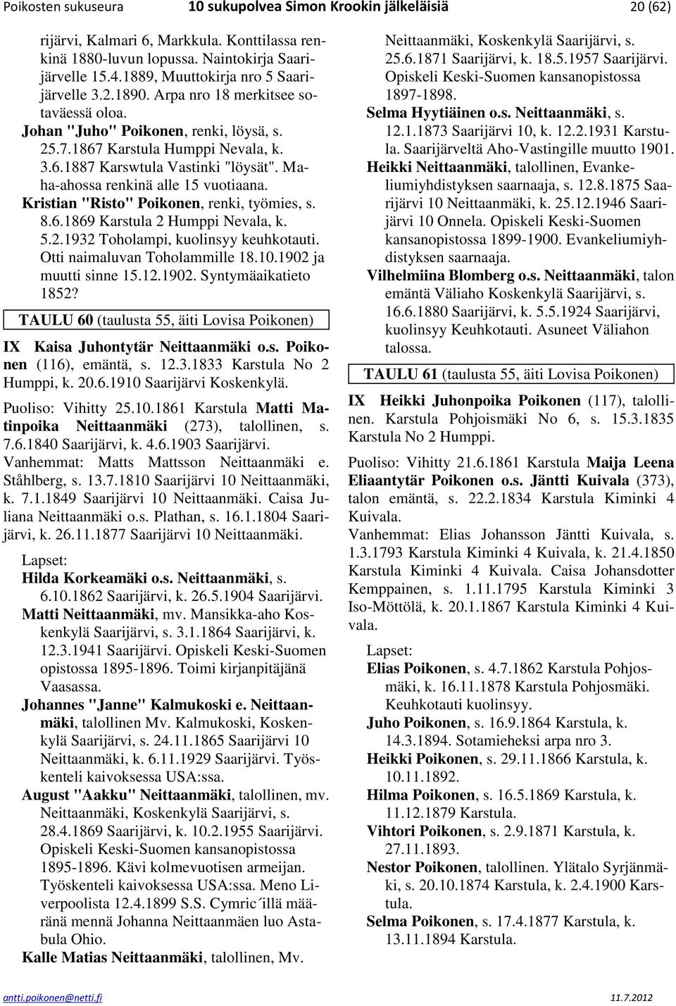 Maha-ahossa renkinä alle 15 vuotiaana. Kristian "Risto" Poikonen, renki, työmies, s. 8.6.1869 Karstula 2 Humppi Nevala, k. 5.2.1932 Toholampi, kuolinsyy keuhkotauti. Otti naimaluvan Toholammille 18.