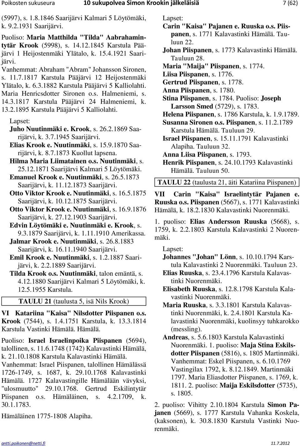 1817 Karstula Pääjärvi 12 Heijostenmäki Ylätalo, k. 6.3.1882 Karstula Pääjärvi 5 Kalliolahti. Maria Henricsdotter Sironen o.s. Halmeniemi, s. 14.3.1817 Karstula Pääjärvi 24 Halmeniemi, k. 13.2.1895 Karstula Pääjärvi 5 Kalliolahti.