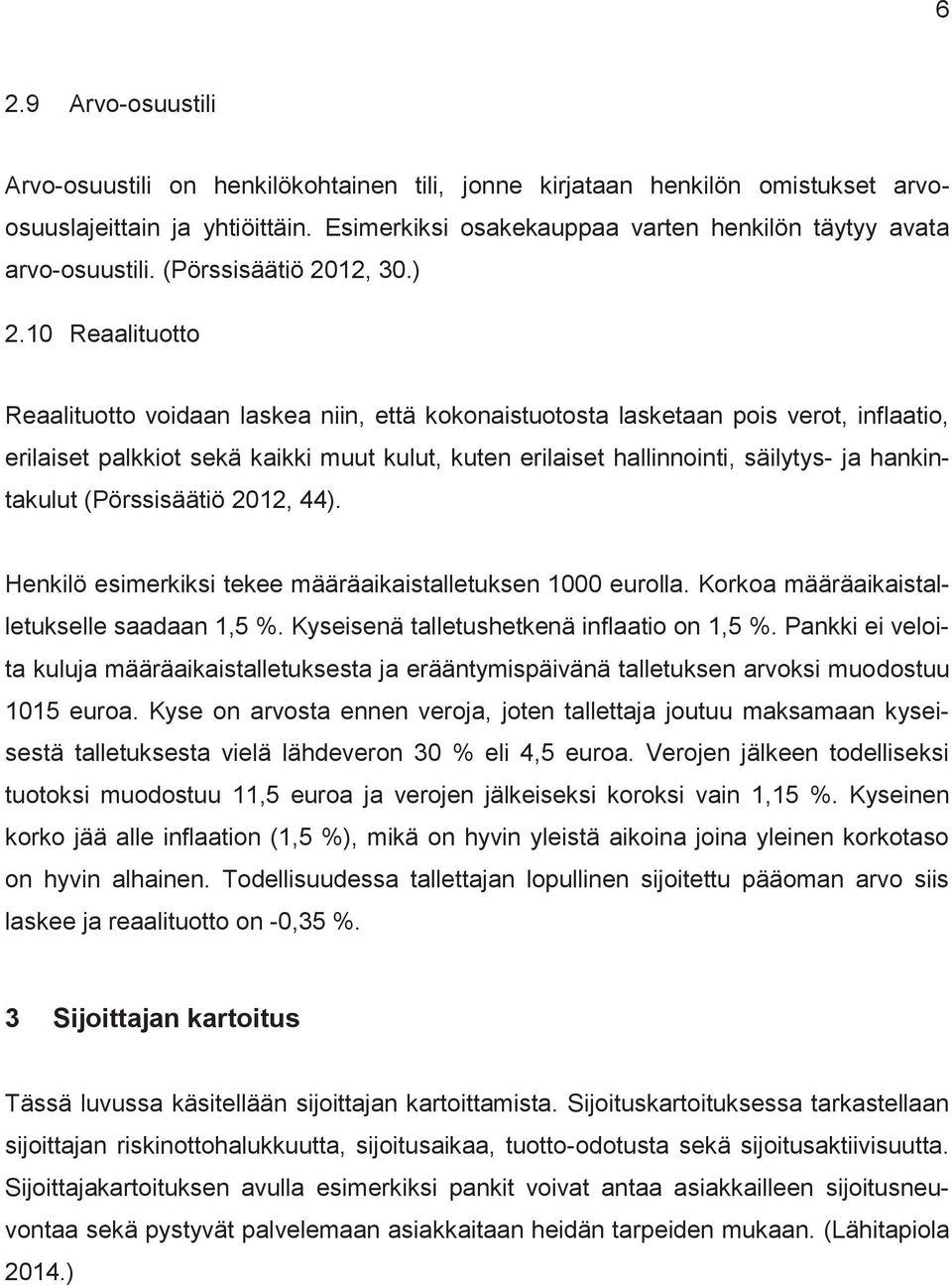 10 Reaalituotto Reaalituotto voidaan laskea niin, että kokonaistuotosta lasketaan pois verot, inflaatio, erilaiset palkkiot sekä kaikki muut kulut, kuten erilaiset hallinnointi, säilytys- ja