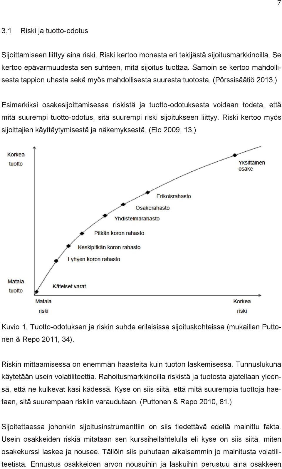 ) Esimerkiksi osakesijoittamisessa riskistä ja tuotto-odotuksesta voidaan todeta, että mitä suurempi tuotto-odotus, sitä suurempi riski sijoitukseen liittyy.