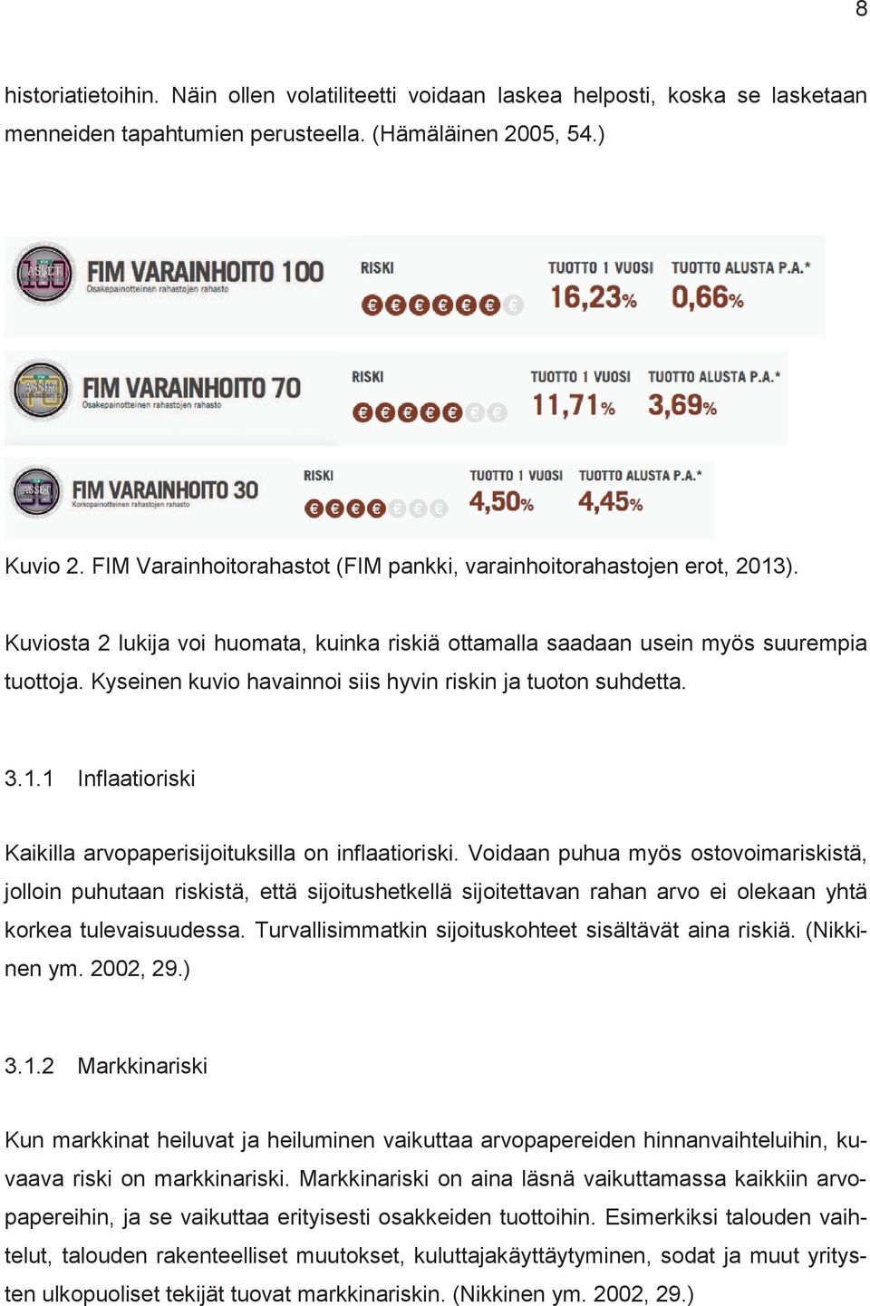 Kyseinen kuvio havainnoi siis hyvin riskin ja tuoton suhdetta. 3.1.1 Inflaatioriski Kaikilla arvopaperisijoituksilla on inflaatioriski.