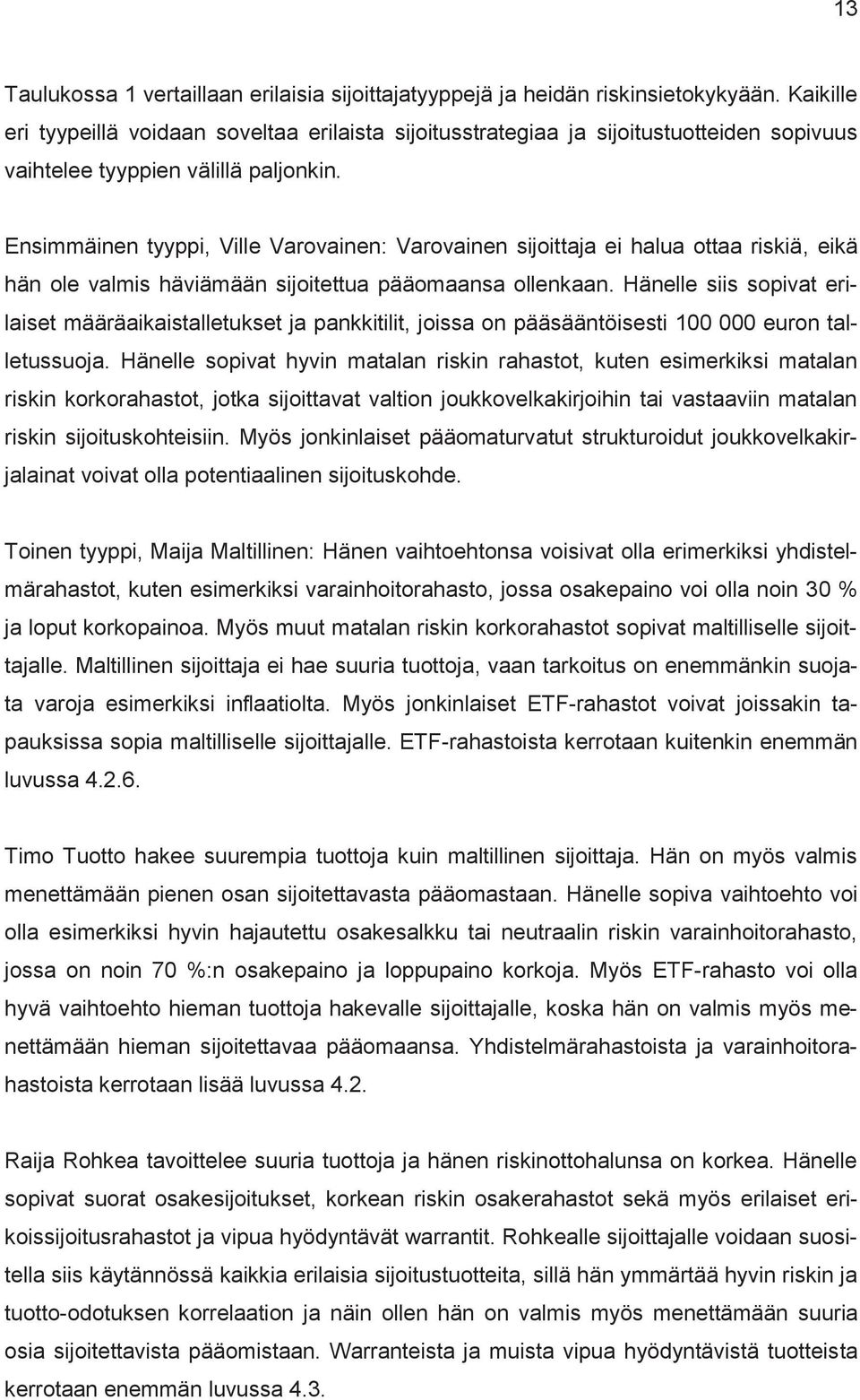 Ensimmäinen tyyppi, Ville Varovainen: Varovainen sijoittaja ei halua ottaa riskiä, eikä hän ole valmis häviämään sijoitettua pääomaansa ollenkaan.