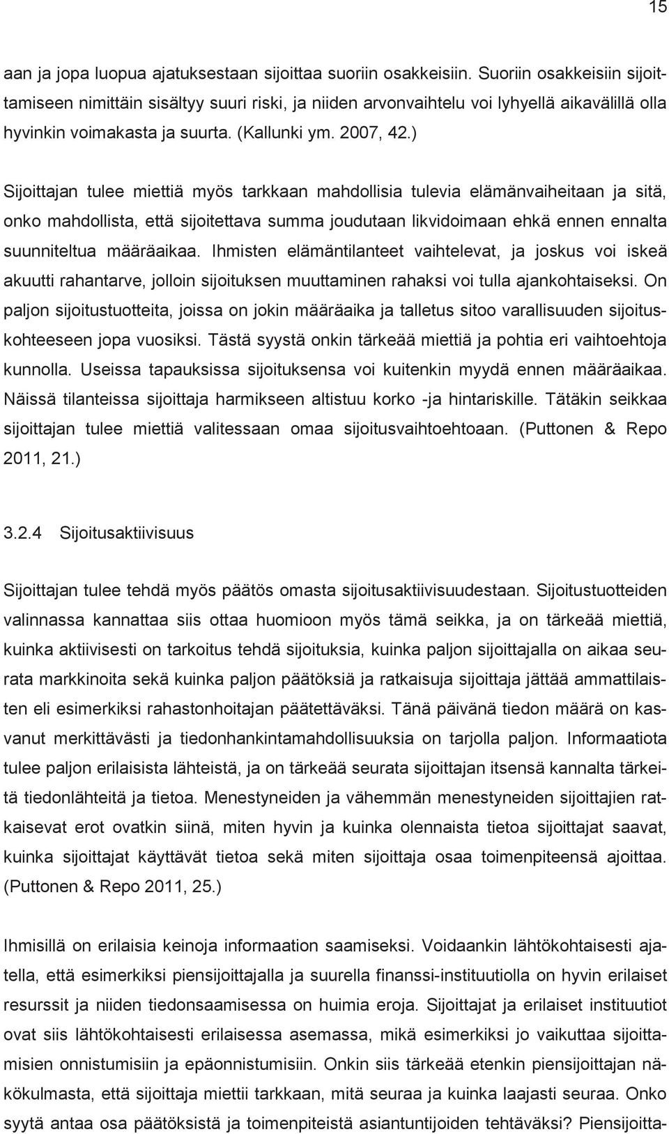 ) Sijoittajan tulee miettiä myös tarkkaan mahdollisia tulevia elämänvaiheitaan ja sitä, onko mahdollista, että sijoitettava summa joudutaan likvidoimaan ehkä ennen ennalta suunniteltua määräaikaa.