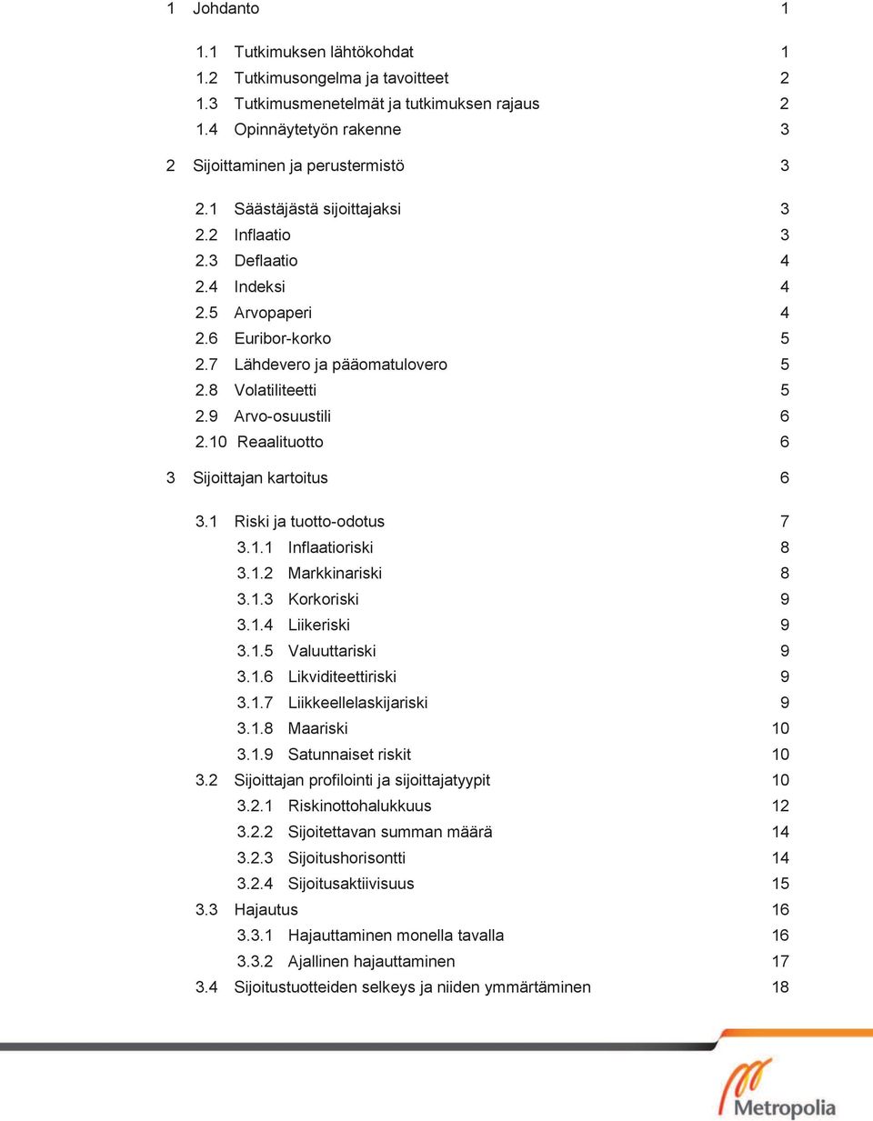 10 Reaalituotto 6 3 Sijoittajan kartoitus 6 3.1 Riski ja tuotto-odotus 7 3.1.1 Inflaatioriski 8 3.1.2 Markkinariski 8 3.1.3 Korkoriski 9 3.1.4 Liikeriski 9 3.1.5 Valuuttariski 9 3.1.6 Likviditeettiriski 9 3.