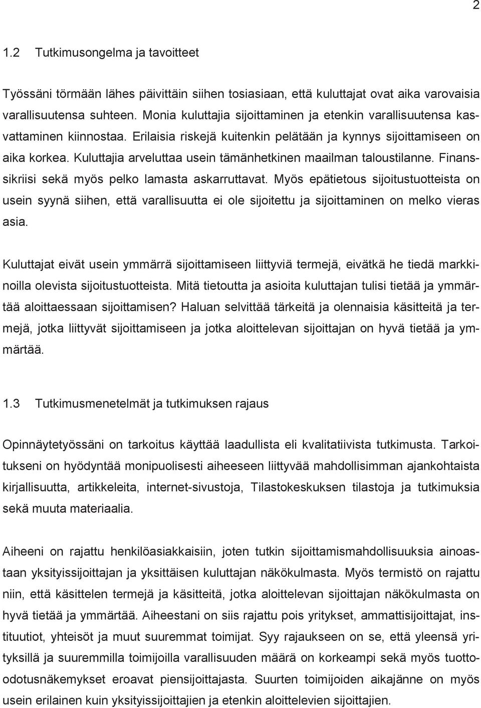 Kuluttajia arveluttaa usein tämänhetkinen maailman taloustilanne. Finanssikriisi sekä myös pelko lamasta askarruttavat.