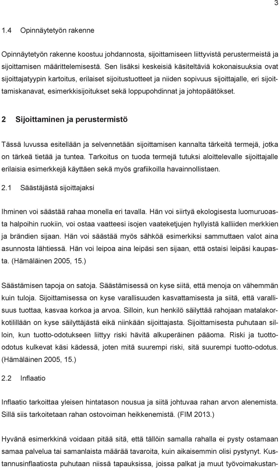 loppupohdinnat ja johtopäätökset. 2 Sijoittaminen ja perustermistö Tässä luvussa esitellään ja selvennetään sijoittamisen kannalta tärkeitä termejä, jotka on tärkeä tietää ja tuntea.