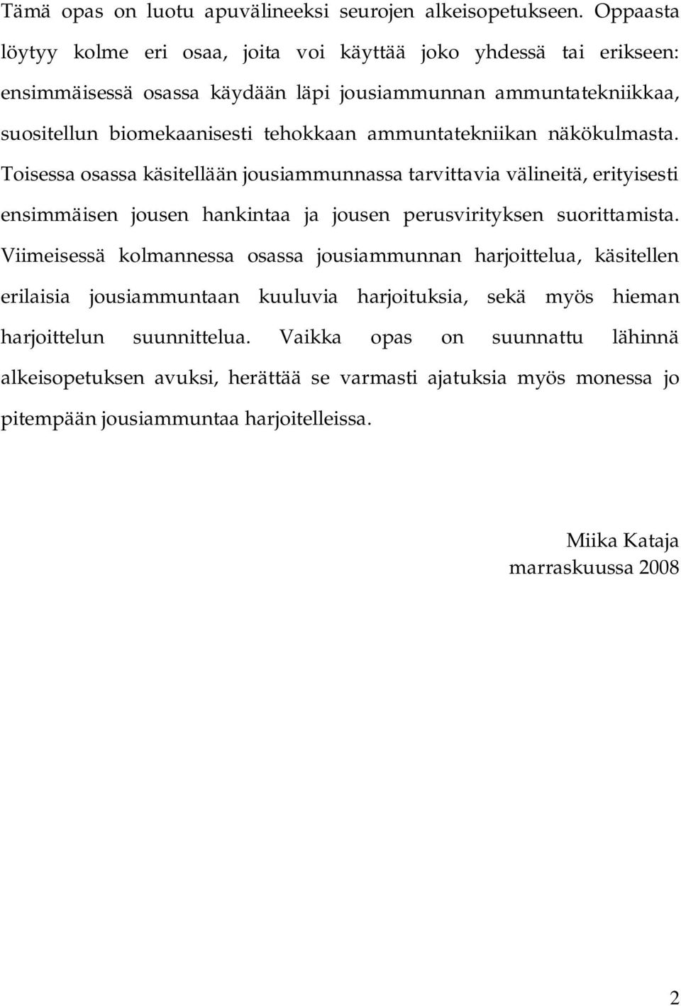 ammuntatekniikan näkökulmasta. Toisessa osassa käsitellään jousiammunnassa tarvittavia välineitä, erityisesti ensimmäisen jousen hankintaa ja jousen perusvirityksen suorittamista.