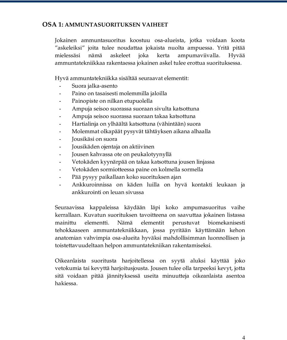 Hyvä ammuntatekniikka sisältää seuraavat elementit: - Suora jalka-asento - Paino on tasaisesti molemmilla jaloilla - Painopiste on nilkan etupuolella - Ampuja seisoo suorassa suoraan sivulta