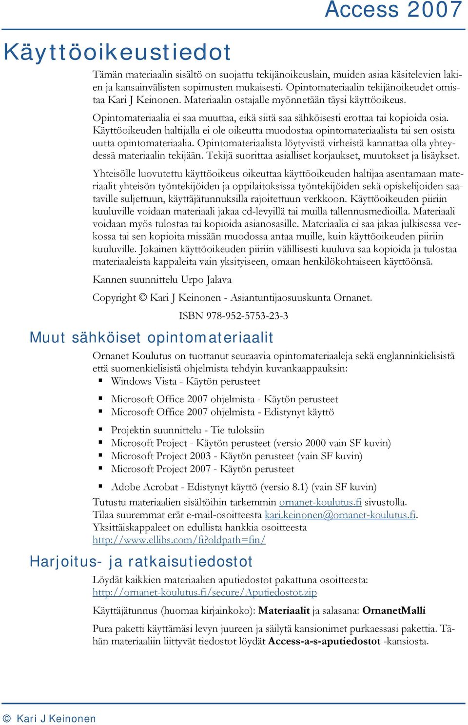 Käyttöoikeuden haltijalla ei ole oikeutta muodostaa opintomateriaalista tai sen osista uutta opintomateriaalia. Opintomateriaalista löytyvistä virheistä kannattaa olla yhteydessä materiaalin tekijään.