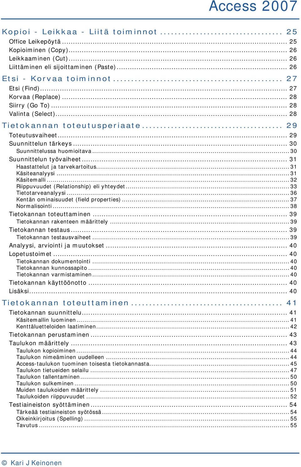 .. 30 Suunnittelun työvaiheet... 31 Haastattelut ja tarvekartoitus... 31 Käsiteanalyysi... 31 Käsitemalli... 32 Riippuvuudet (Relationship) eli yhteydet... 33 Tietotarveanalyysi.